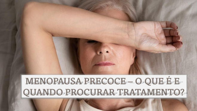 Menopausa precoce – o que é e quando procurar um médico especialista?